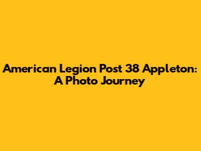 American Legion Post 38 Appleton: A Photo Journey