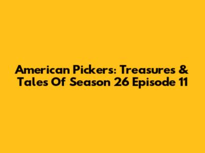 American Pickers: Treasures & Tales Of Season 26 Episode 11