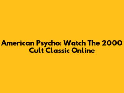 American Psycho: Watch The 2000 Cult Classic Online