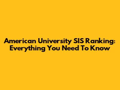 American University SIS Ranking: Everything You Need To Know