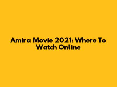 Amira Movie 2021: Where To Watch Online