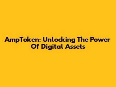 AmpToken: Unlocking The Power Of Digital Assets