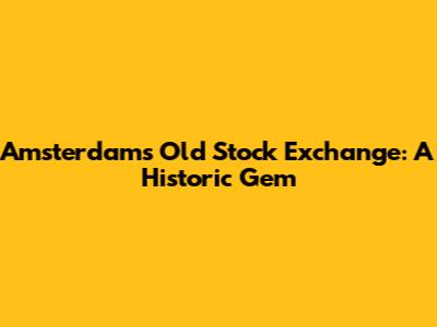 Amsterdam's Old Stock Exchange: A Historic Gem