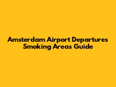 Amsterdam Airport Departures Smoking Areas Guide