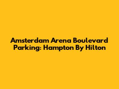 Amsterdam Arena Boulevard Parking: Hampton By Hilton