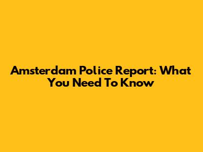 Amsterdam Police Report: What You Need To Know