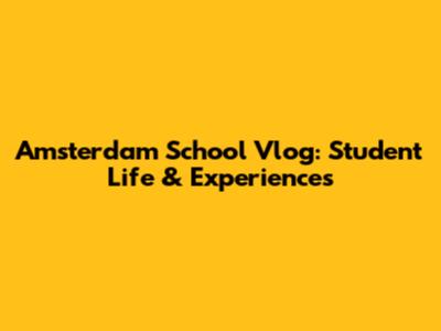 Amsterdam School Vlog: Student Life & Experiences