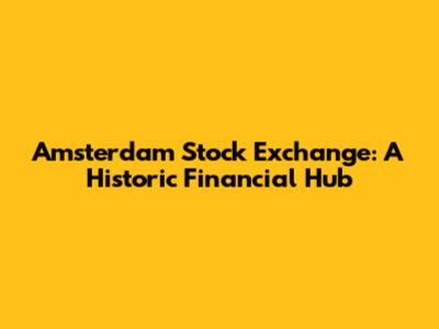Amsterdam Stock Exchange: A Historic Financial Hub