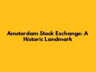 Amsterdam Stock Exchange: A Historic Landmark