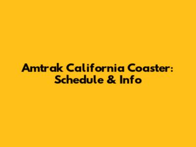 Amtrak California Coaster: Schedule & Info