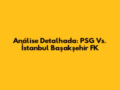 Análise Detalhada: PSG Vs. İstanbul Başakşehir FK