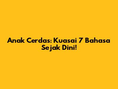 Anak Cerdas: Kuasai 7 Bahasa Sejak Dini!