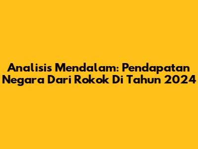 Analisis Mendalam: Pendapatan Negara Dari Rokok Di Tahun 2024
