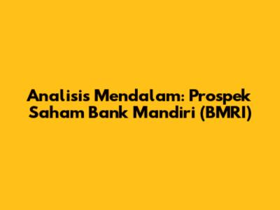 Analisis Mendalam: Prospek Saham Bank Mandiri (BMRI)