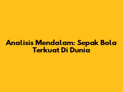 Analisis Mendalam: Sepak Bola Terkuat Di Dunia