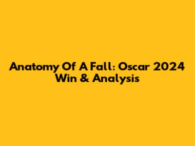 Anatomy Of A Fall: Oscar 2024 Win & Analysis