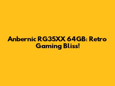 Anbernic RG35XX 64GB: Retro Gaming Bliss!