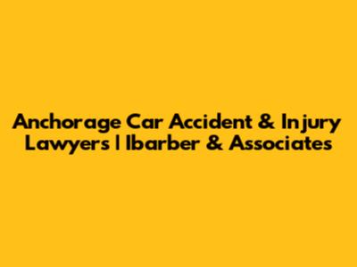 Anchorage Car Accident & Injury Lawyers | Ibarber & Associates