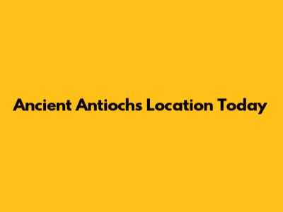 Ancient Antioch's Location Today