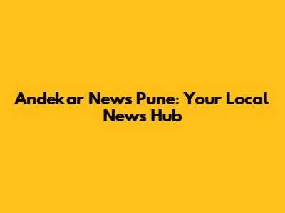Andekar News Pune: Your Local News Hub