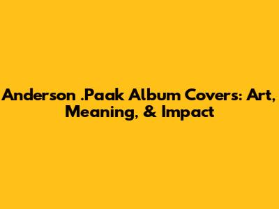 Anderson .Paak Album Covers: Art, Meaning, & Impact