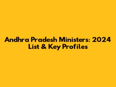 Andhra Pradesh Ministers: 2024 List & Key Profiles