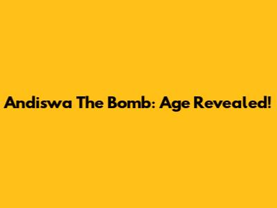 Andiswa The Bomb: Age Revealed!