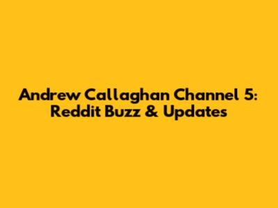Andrew Callaghan Channel 5: Reddit Buzz & Updates
