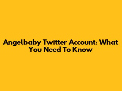 Angelbaby Twitter Account: What You Need To Know