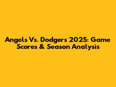 Angels Vs. Dodgers 2025: Game Scores & Season Analysis