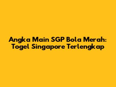Angka Main SGP Bola Merah: Togel Singapore Terlengkap
