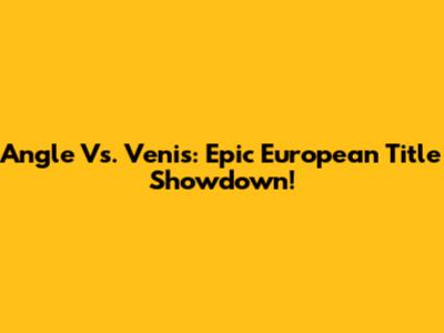 Angle Vs. Venis: Epic European Title Showdown!