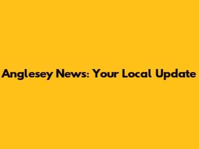Anglesey News: Your Local Update