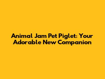 Animal Jam Pet Piglet: Your Adorable New Companion