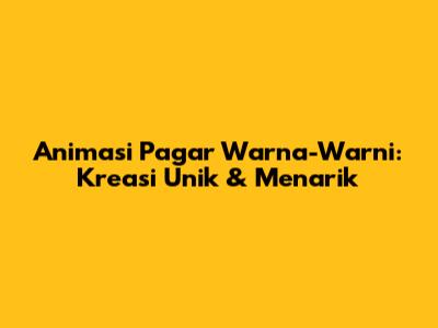 Animasi Pagar Warna-Warni: Kreasi Unik & Menarik