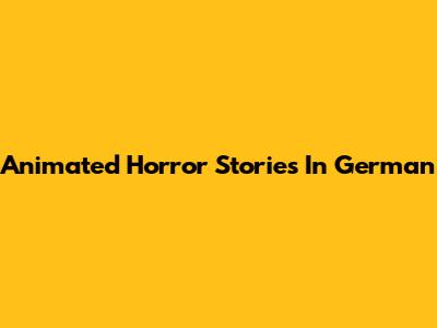 Animated Horror Stories In German