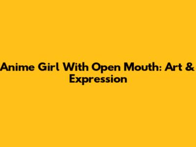 Anime Girl With Open Mouth: Art & Expression