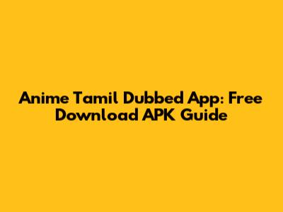 Anime Tamil Dubbed App: Free Download APK Guide