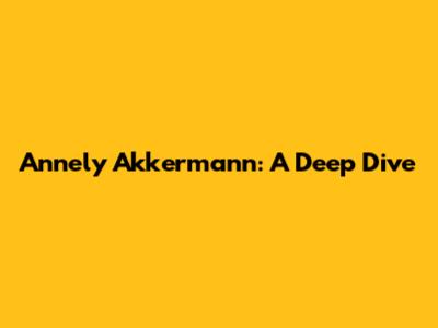Annely Akkermann: A Deep Dive