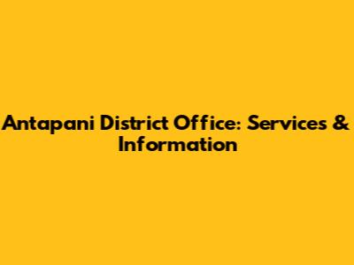Antapani District Office: Services & Information