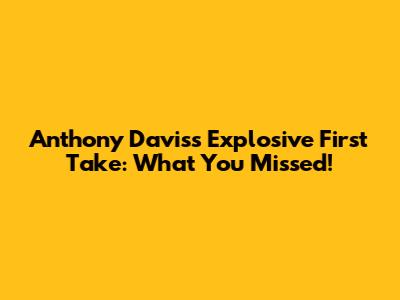 Anthony Davis's Explosive First Take: What You Missed!