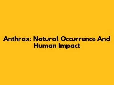 Anthrax: Natural Occurrence And Human Impact