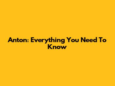 Anton: Everything You Need To Know