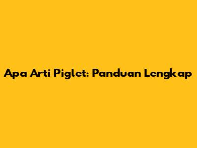 Apa Arti Piglet: Panduan Lengkap