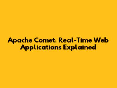 Apache Comet: Real-Time Web Applications Explained