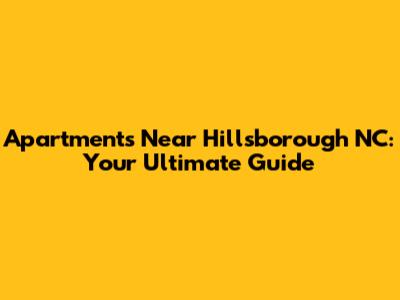Apartments Near Hillsborough NC: Your Ultimate Guide