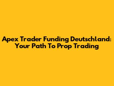 Apex Trader Funding Deutschland: Your Path To Prop Trading