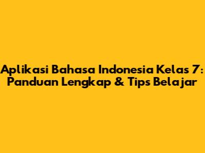 Aplikasi Bahasa Indonesia Kelas 7: Panduan Lengkap & Tips Belajar