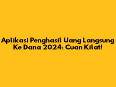 Aplikasi Penghasil Uang Langsung Ke Dana 2024: Cuan Kilat!