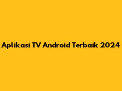 Aplikasi TV Android Terbaik 2024